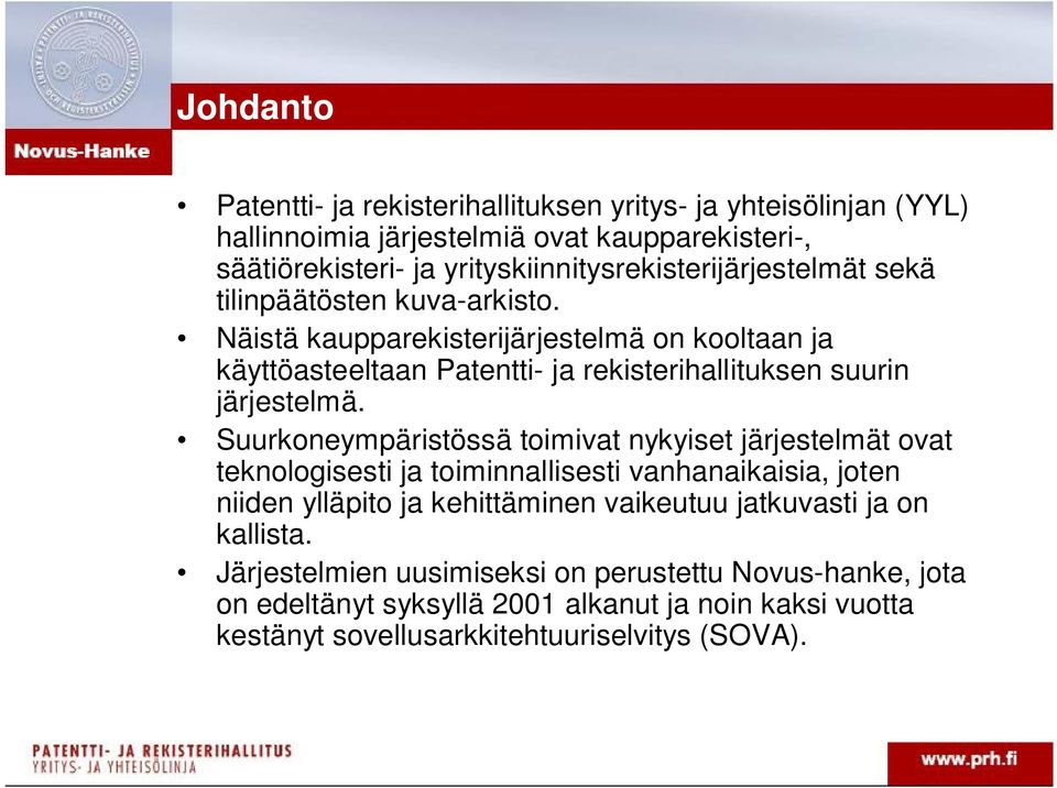 Näistä kaupparekisterijärjestelmä on kooltaan ja käyttöasteeltaan Patentti- ja rekisterihallituksen suurin järjestelmä.