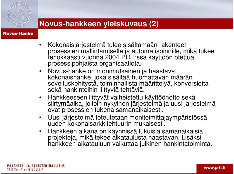 Novus-hanke on monimutkainen ja haastava kokonaishanke, joka sisältää huomattavan määrän sovelluskehitystä, toiminnallista määrittelyä, konversioita sekä hankintoihin liittyviä tehtäviä.