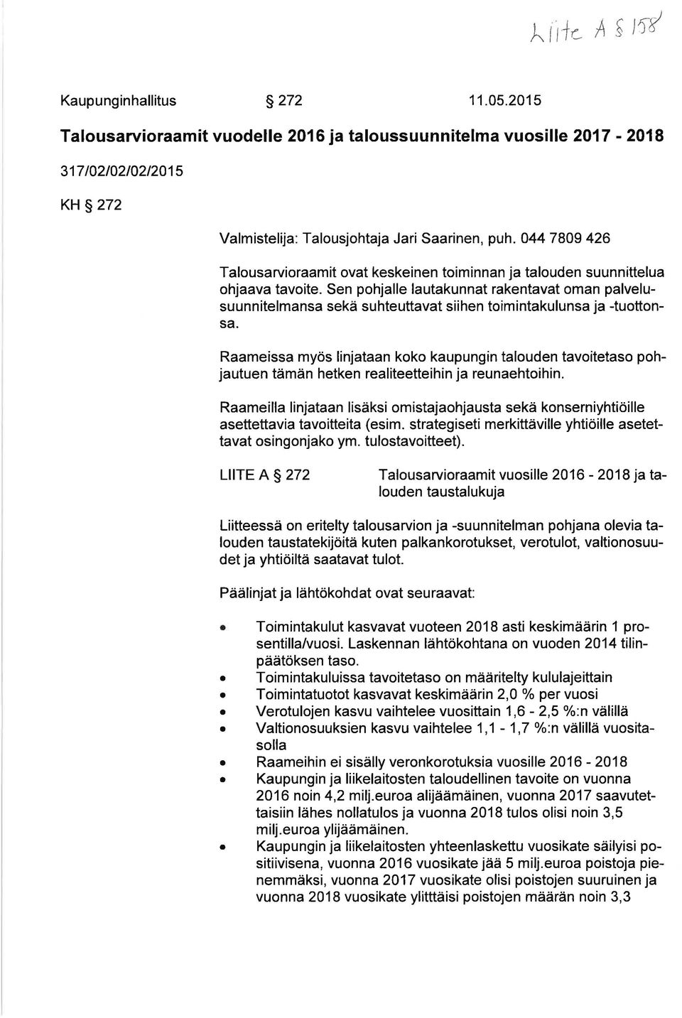 Rmeiss myös linjtn koko kupungin tlouden tvoitetso pohjutuen tämän hetken reliteetteihin j reunehtoihin. Rmeill linjtn lisäksi omistjohjust sekä konserniyhtiöille settettvi tvoitteit (esim.