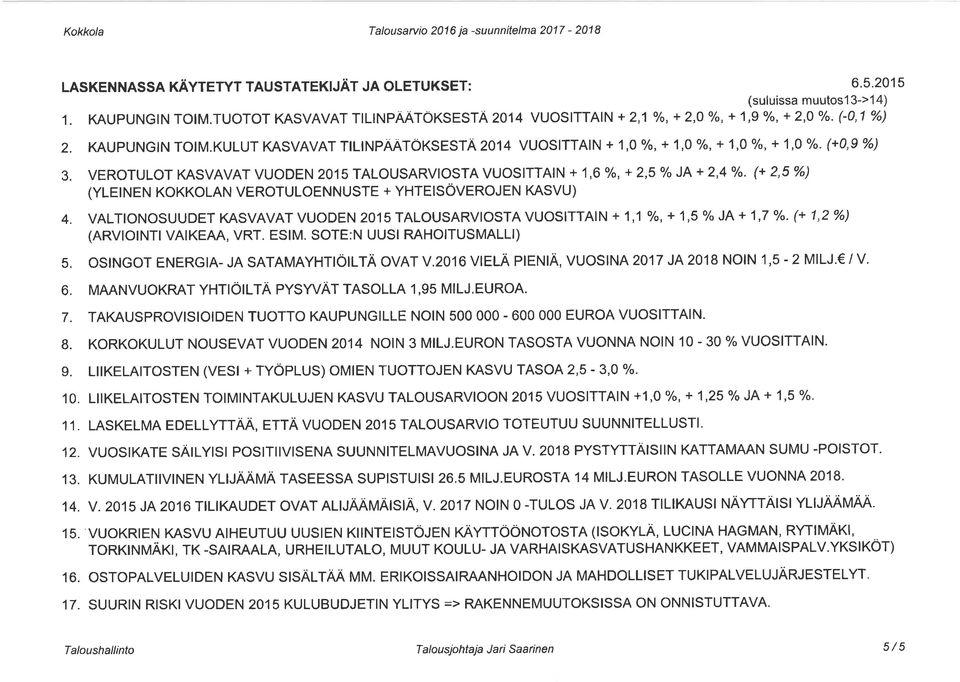 VEROTULOT KASVAVAT VUODEN 215 TALOUSARVIOSTA VUOSITTAIN + 1,6 O/o, + 2,5 % JA + 2,4 O/o. (* 2,5 %) (YLEINEN KOKKOLAN VEROTULOENNUSTE + YHTEISÖVEROJEN KASVU) 4.