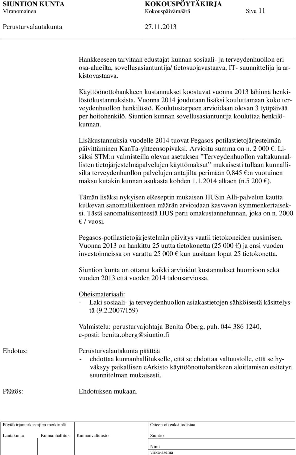 Koulutustarpeen arvioidaan olevan 3 työpäivää per hoitohenkilö. n kunnan sovellusasiantuntija kouluttaa henkilökunnan.