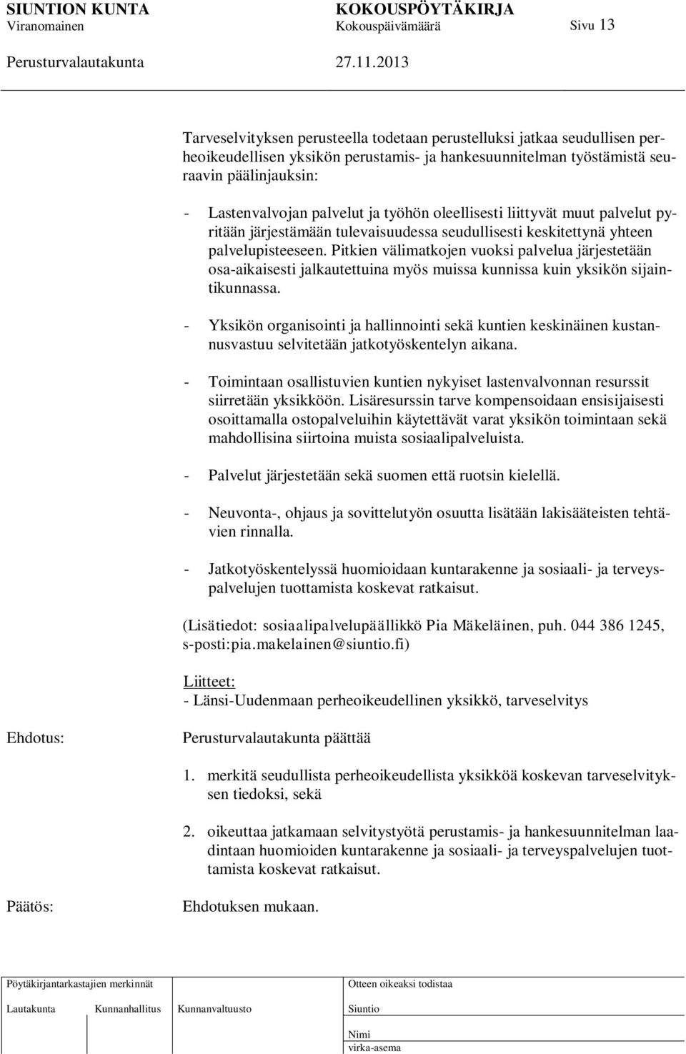 Pitkien välimatkojen vuoksi palvelua järjestetään osa-aikaisesti jalkautettuina myös muissa kunnissa kuin yksikön sijaintikunnassa.