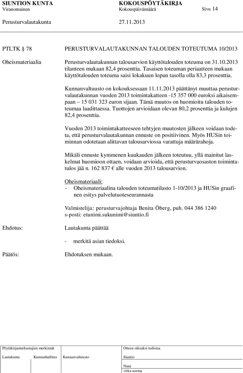 11.2013 päättänyt muuttaa perusturvalautakunnan vuoden 2013 toimintakatteen -15 357 000 euroksi aikaisempaan 15 031 323 euron sijaan. Tämä muutos on huomioitu talouden toteumaa laadittaessa.