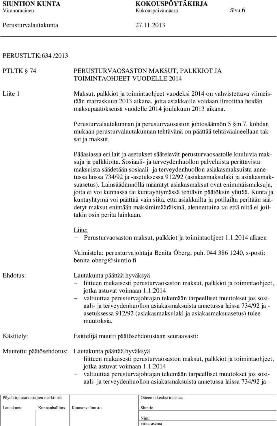 kohdan mukaan perusturvalautakunnan tehtävänä on päättää tehtäväalueellaan taksat ja maksut. Pääasiassa eri lait ja asetukset säätelevät perusturvaosastolle kuuluvia maksuja ja palkkioita.