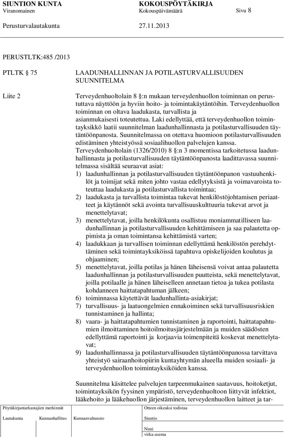 Laki edellyttää, että terveydenhuollon toimintayksikkö laatii suunnitelman laadunhallinnasta ja potilasturvallisuuden täytäntöönpanosta.