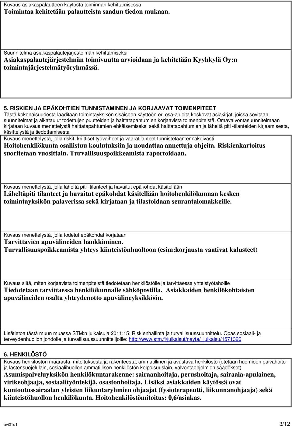 RISKIEN JA EPÄKOHTIEN TUNNISTAMINEN JA KORJAAVAT TOIMENPITEET Tästä kokonaisuudesta laaditaan toimintayksikön sisäiseen käyttöön eri osa-alueita koskevat asiakirjat, joissa sovitaan suunnitelmat ja