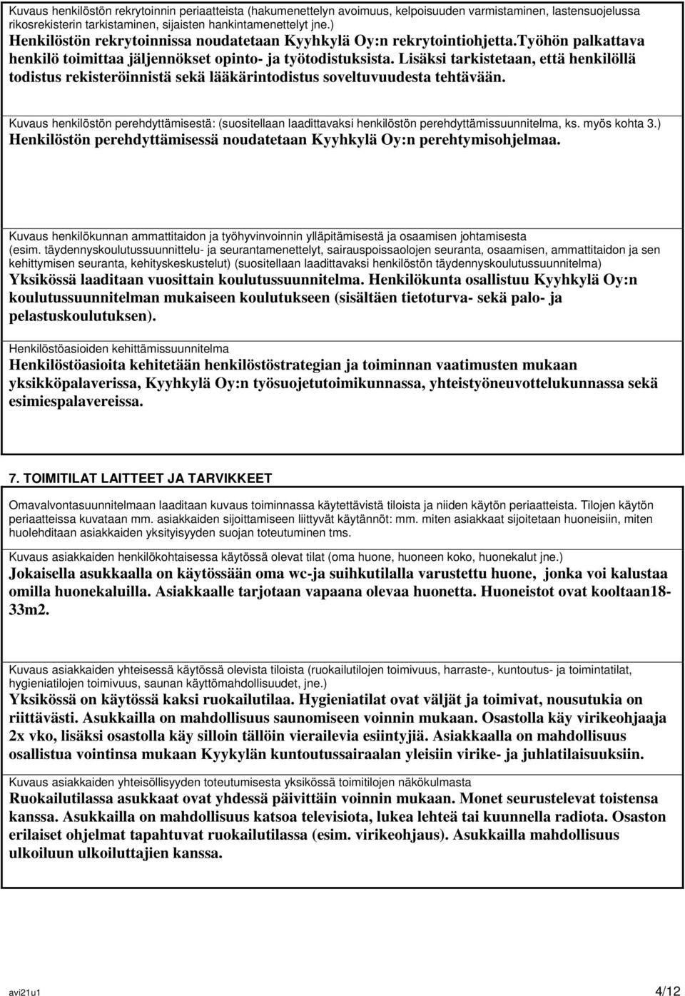 Lisäksi tarkistetaan, että henkilöllä todistus rekisteröinnistä sekä lääkärintodistus soveltuvuudesta tehtävään.