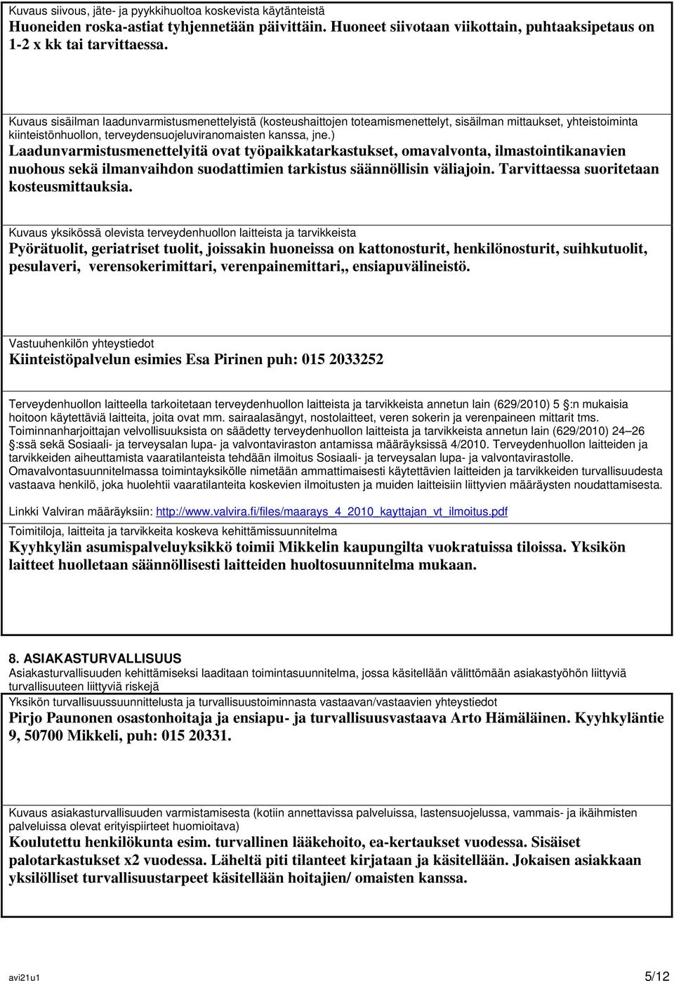 ) Laadunvarmistusmenettelyitä ovat työpaikkatarkastukset, omavalvonta, ilmastointikanavien nuohous sekä ilmanvaihdon suodattimien tarkistus säännöllisin väliajoin.