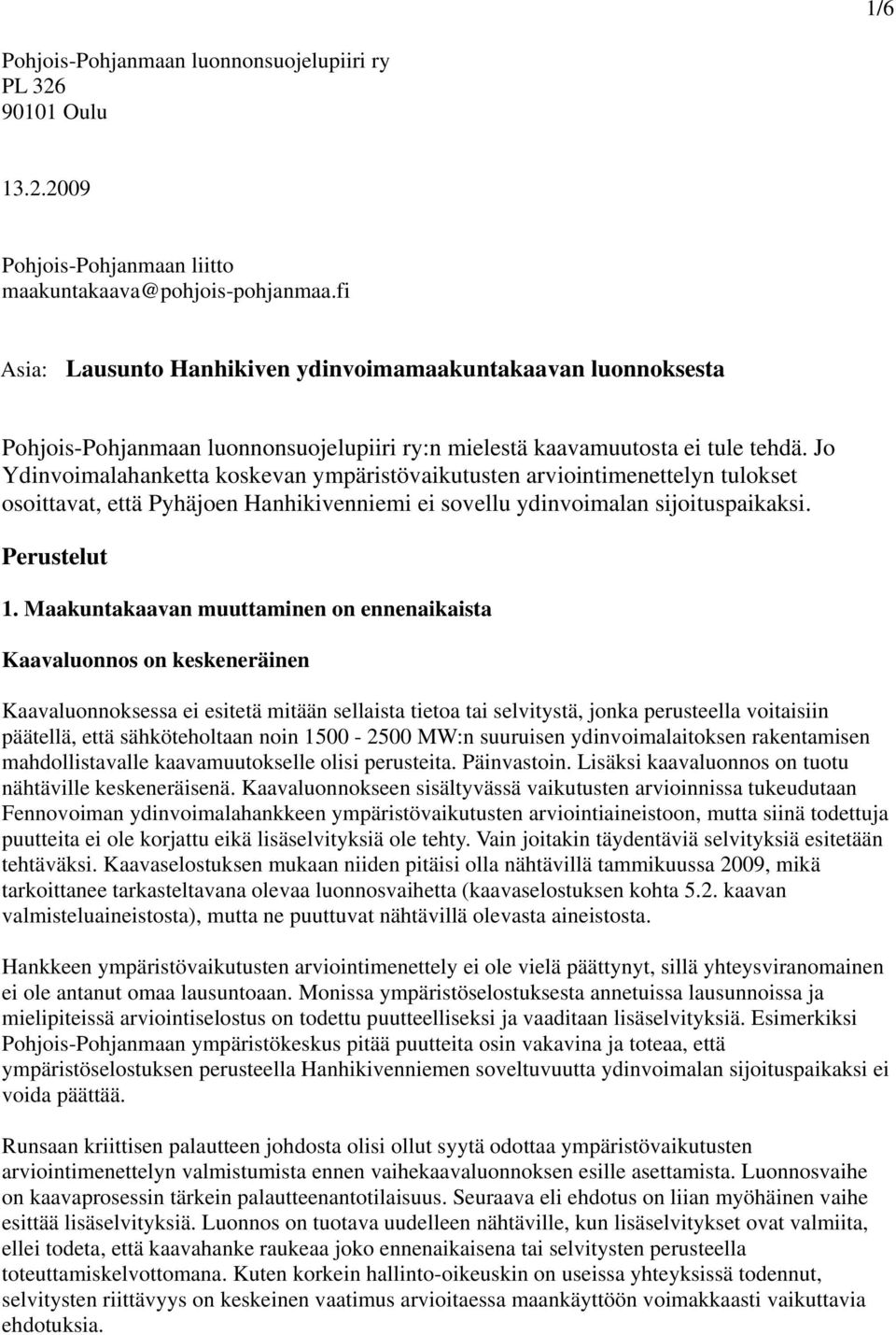 Jo Ydinvoimalahanketta koskevan ympäristövaikutusten arviointimenettelyn tulokset osoittavat, että Pyhäjoen Hanhikivenniemi ei sovellu ydinvoimalan sijoituspaikaksi. Perustelut 1.