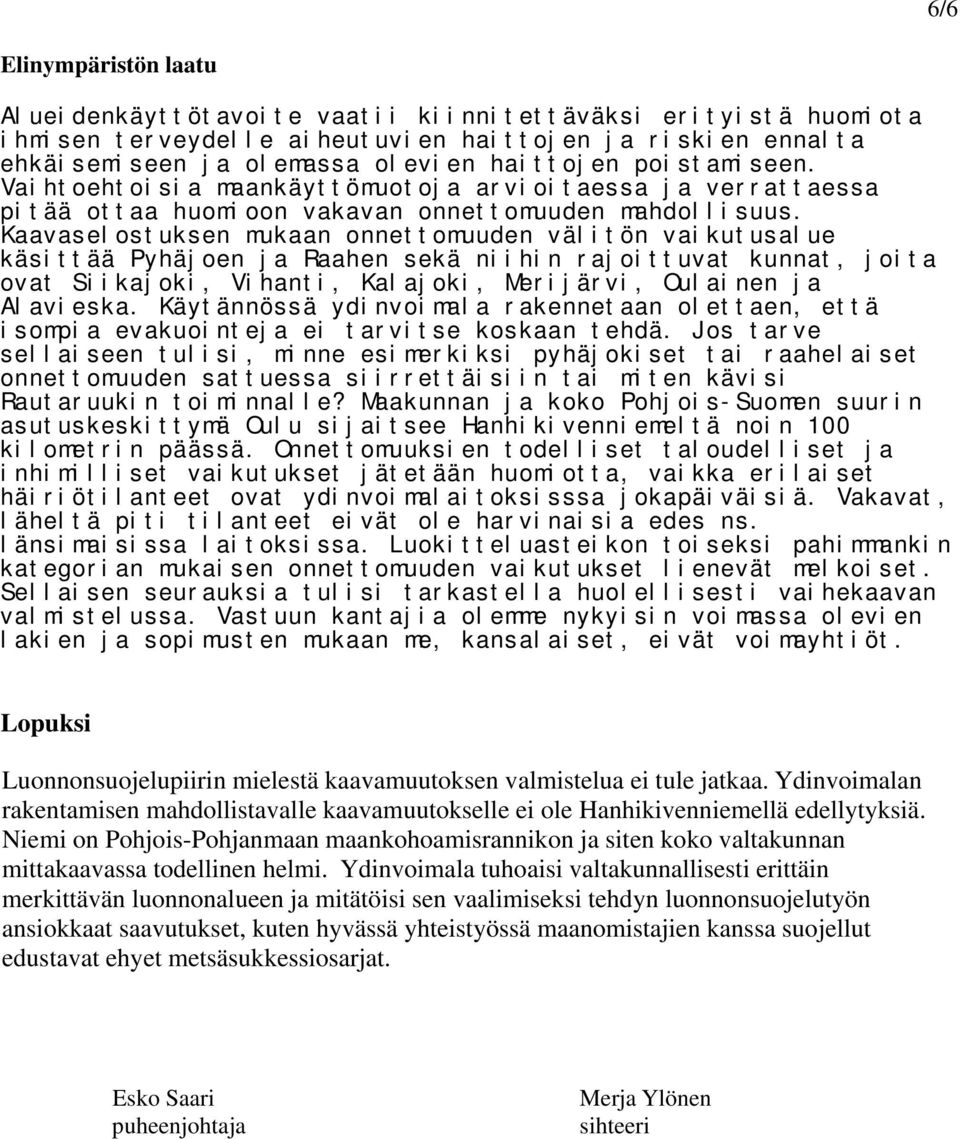 Kaavaselostuksen mukaan onnettomuuden välitön vaikutusalue käsittää Pyhäjoen ja Raahen sekä niihin rajoittuvat kunnat, joita ovat Siikajoki, Vihanti, Kalajoki, Merijärvi, Oulainen ja Alavieska.