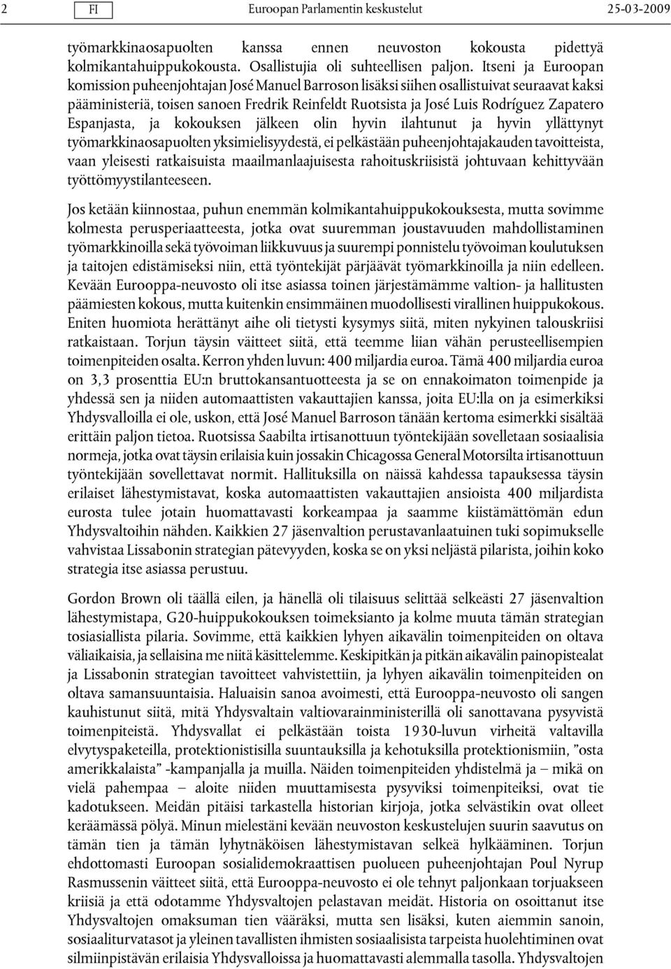 Espanjasta, ja kokouksen jälkeen olin hyvin ilahtunut ja hyvin yllättynyt työmarkkinaosapuolten yksimielisyydestä, ei pelkästään puheenjohtajakauden tavoitteista, vaan yleisesti ratkaisuista