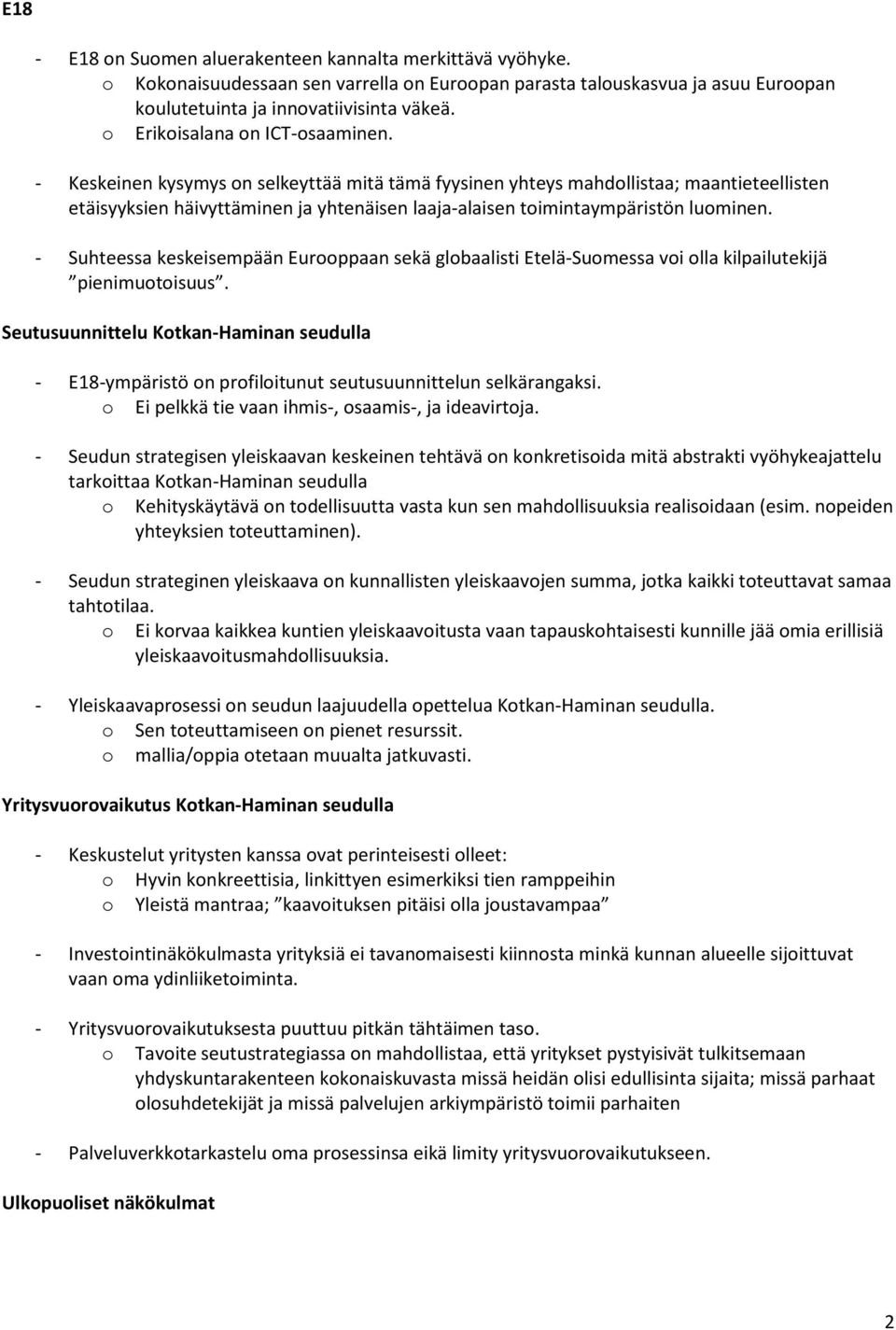 - Keskeinen kysymys on selkeyttää mitä tämä fyysinen yhteys mahdollistaa; maantieteellisten etäisyyksien häivyttäminen ja yhtenäisen laaja-alaisen toimintaympäristön luominen.