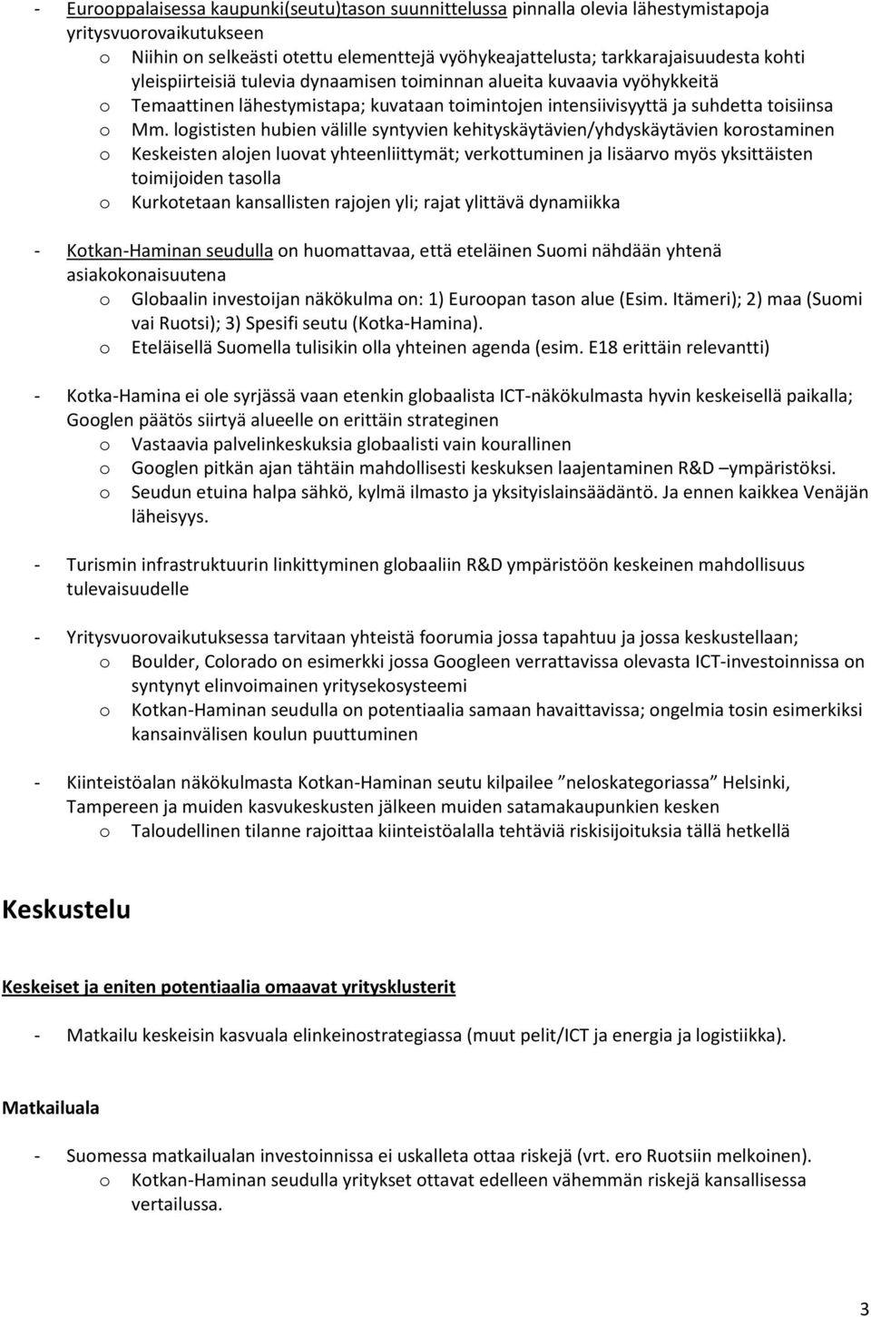 logististen hubien välille syntyvien kehityskäytävien/yhdyskäytävien korostaminen o Keskeisten alojen luovat yhteenliittymät; verkottuminen ja lisäarvo myös yksittäisten toimijoiden tasolla o