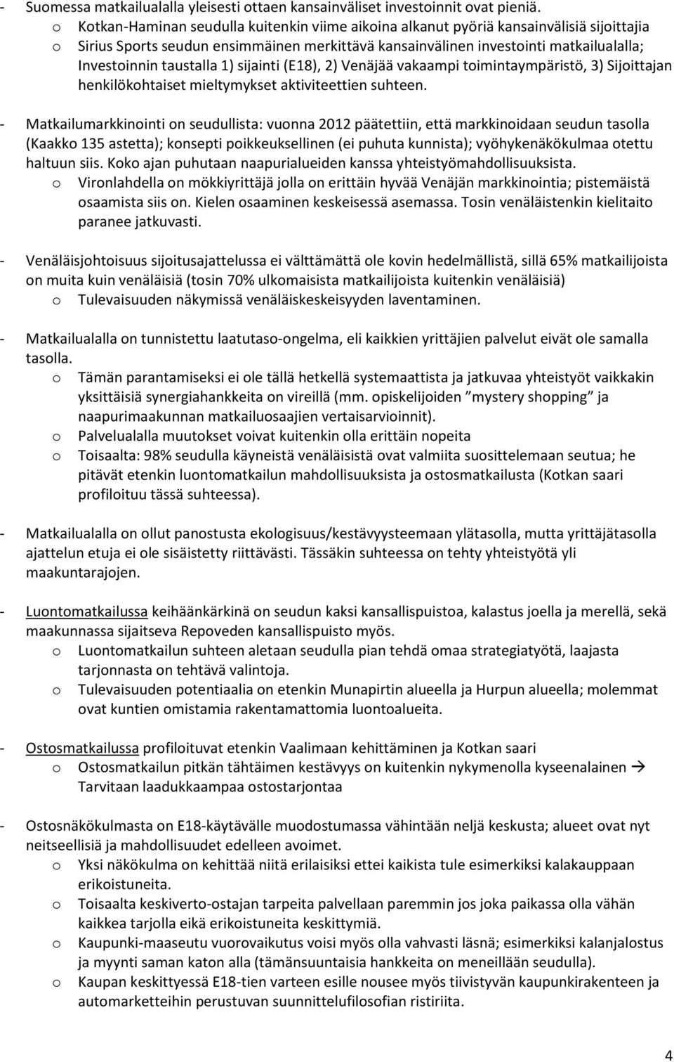 taustalla 1) sijainti (E18), 2) Venäjää vakaampi toimintaympäristö, 3) Sijoittajan henkilökohtaiset mieltymykset aktiviteettien suhteen.