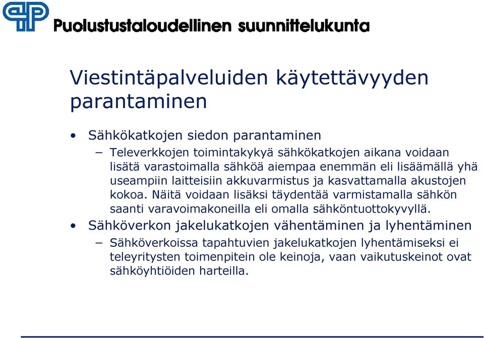 Näitä voidaan lisäksi täydentää varmistamalla sähkön saanti varavoimakoneilla eli omalla sähköntuottokyvyllä.