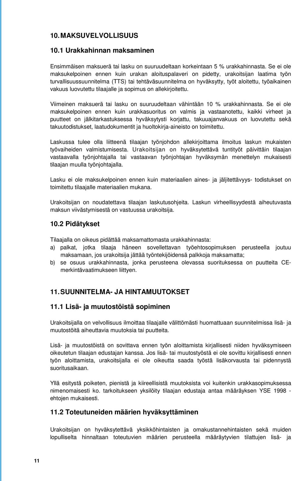 luovutettu tilaajalle ja sopimus on allekirjoitettu. Viimeinen maksuerä tai lasku on suuruudeltaan vähintään 10 % urakkahinnasta.