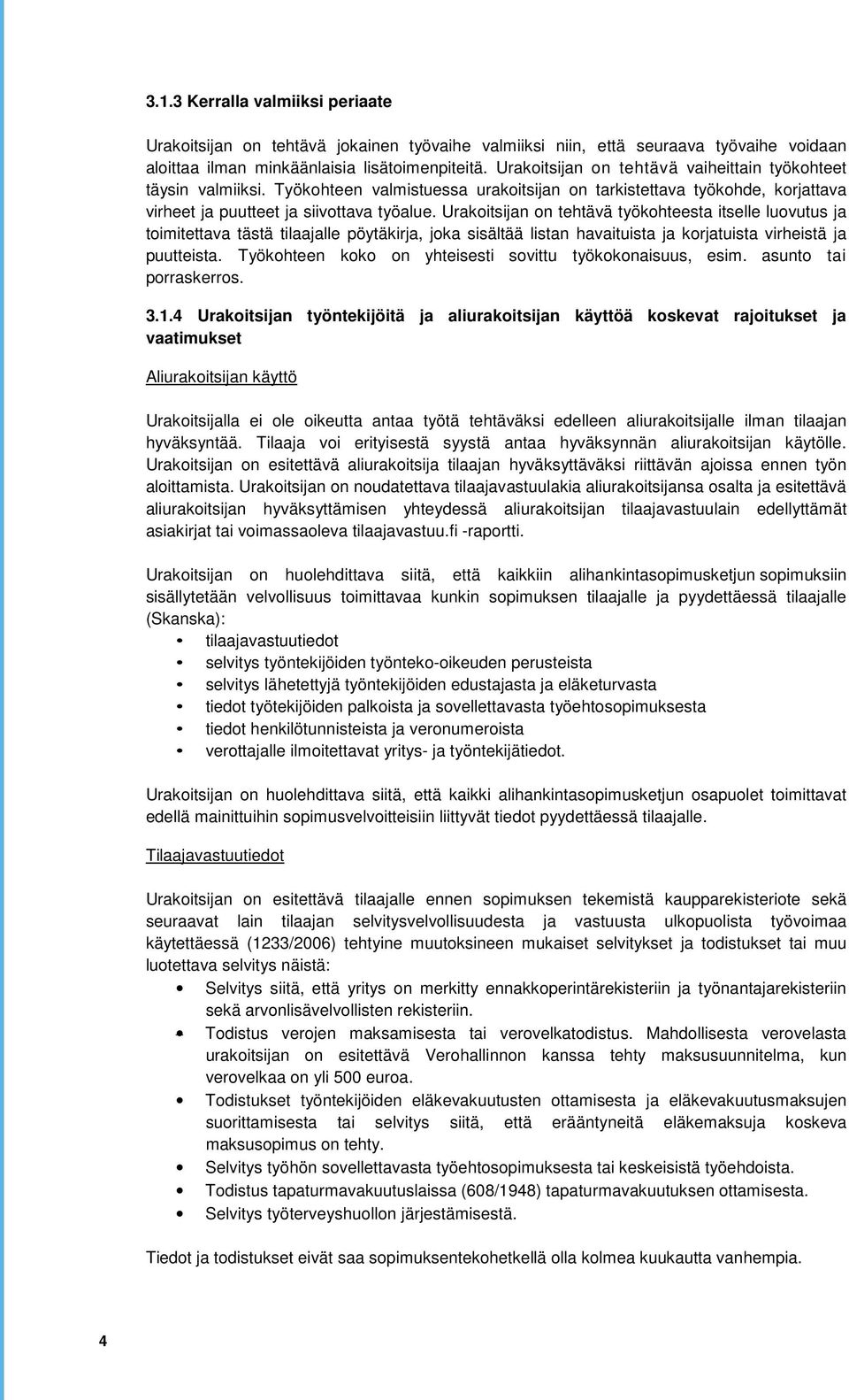 Urakoitsijan on tehtävä työkohteesta itselle luovutus ja toimitettava tästä tilaajalle pöytäkirja, joka sisältää listan havaituista ja korjatuista virheistä ja puutteista.