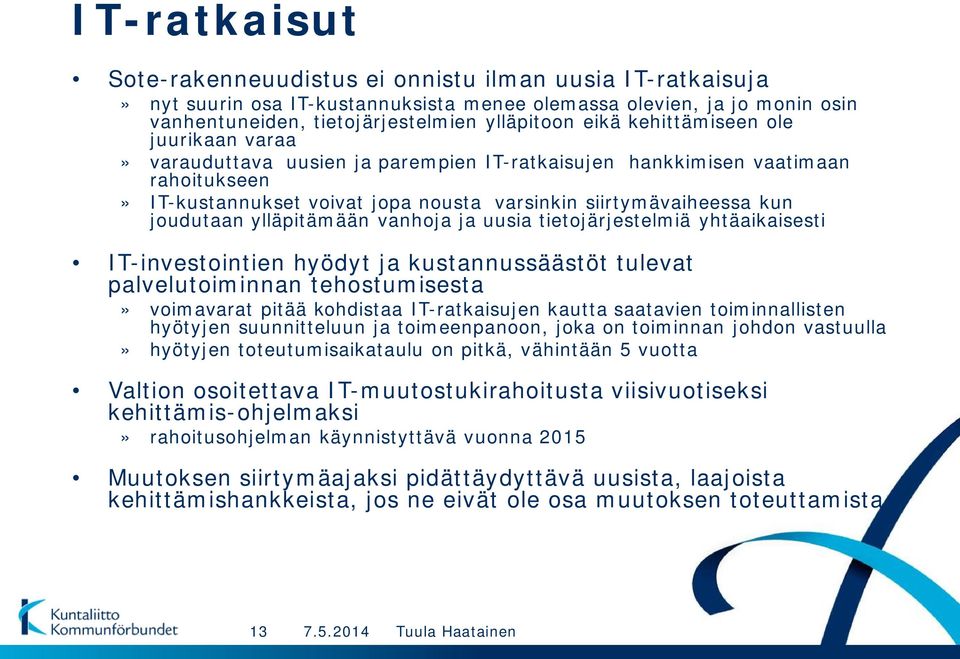 ylläpitämään vanhoja ja uusia tietojärjestelmiä yhtäaikaisesti IT-investointien hyödyt ja kustannussäästöt tulevat palvelutoiminnan tehostumisesta» voimavarat pitää kohdistaa IT-ratkaisujen kautta