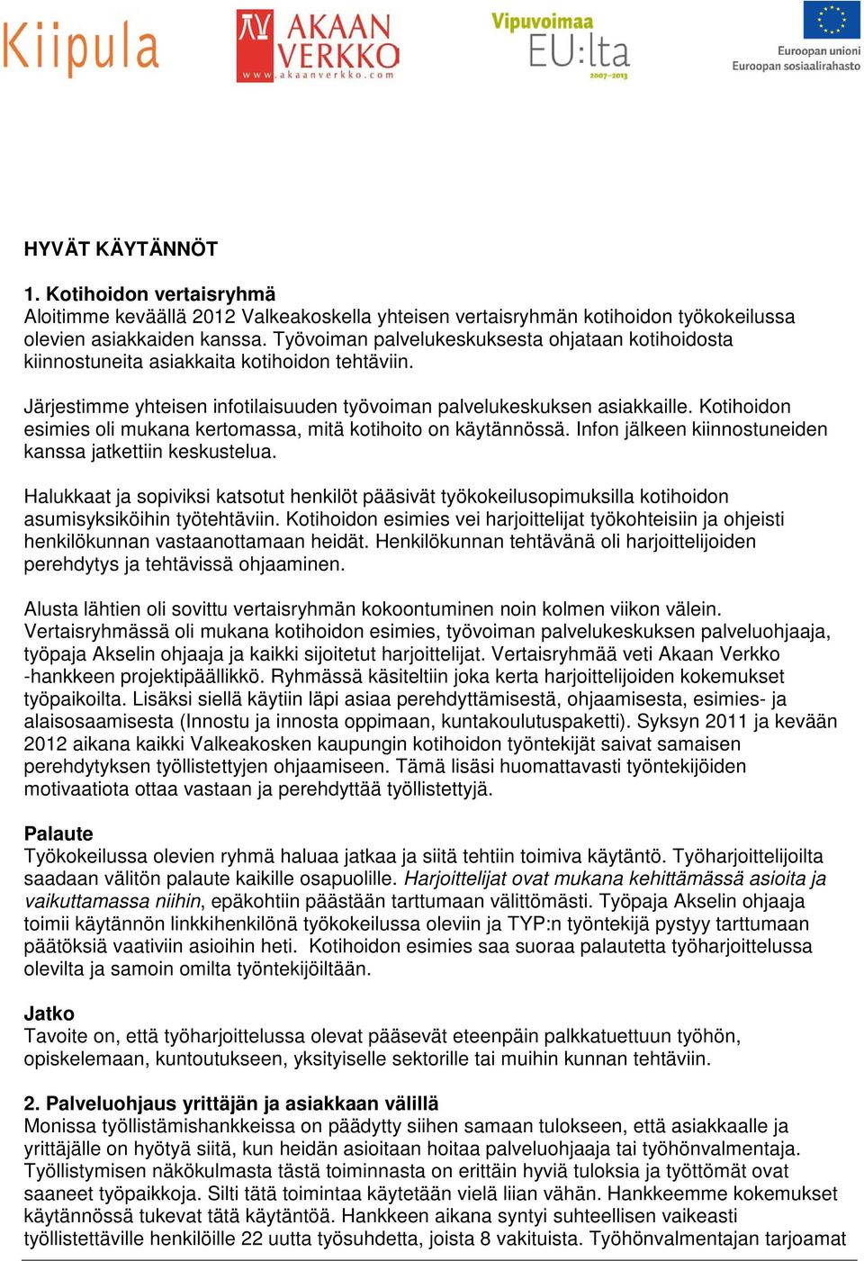 Kotihoidon esimies oli mukana kertomassa, mitä kotihoito on käytännössä. Infon jälkeen kiinnostuneiden kanssa jatkettiin keskustelua.