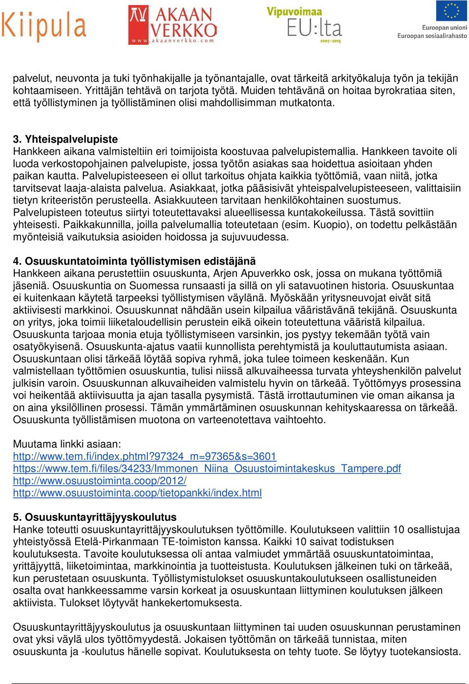 Yhteispalvelupiste Hankkeen aikana valmisteltiin eri toimijoista koostuvaa palvelupistemallia.