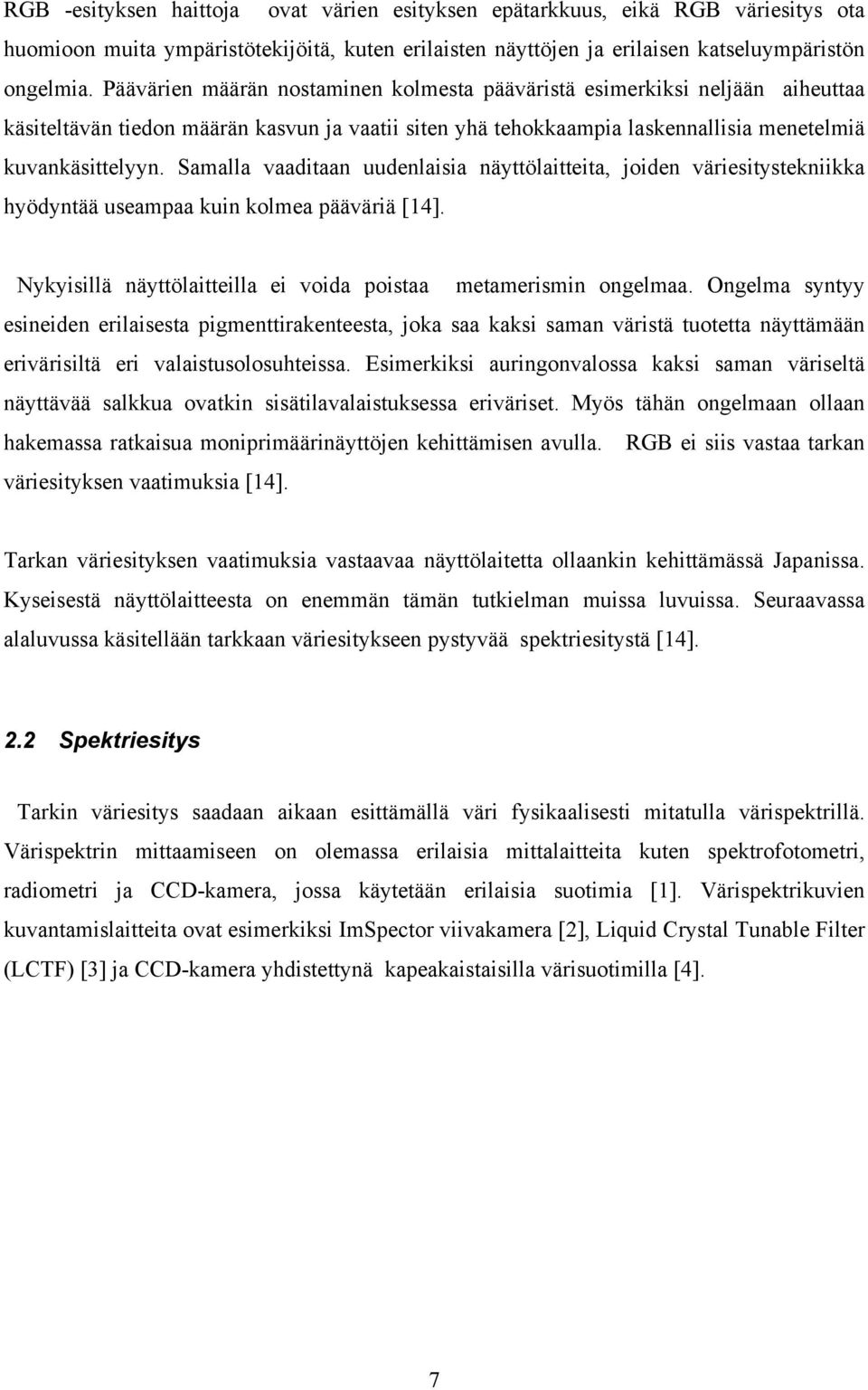 Samalla vaaditaan uudenlaisia näyttölaitteita, joiden väriesitystekniikka hyödyntää useampaa kuin kolmea pääväriä [14]. Nykyisillä näyttölaitteilla ei voida poistaa metamerismin ongelmaa.