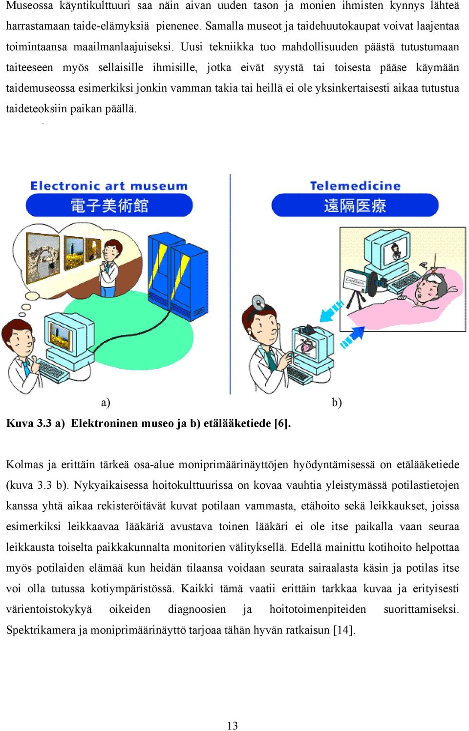 Uusi tekniikka tuo mahdollisuuden päästä tutustumaan taiteeseen myös sellaisille ihmisille, jotka eivät syystä tai toisesta pääse käymään taidemuseossa esimerkiksi jonkin vamman takia tai heillä ei