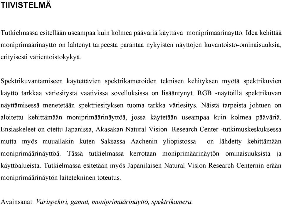 Spektrikuvantamiseen käytettävien spektrikameroiden teknisen kehityksen myötä spektrikuvien käyttö tarkkaa väriesitystä vaativissa sovelluksissa on lisääntynyt.