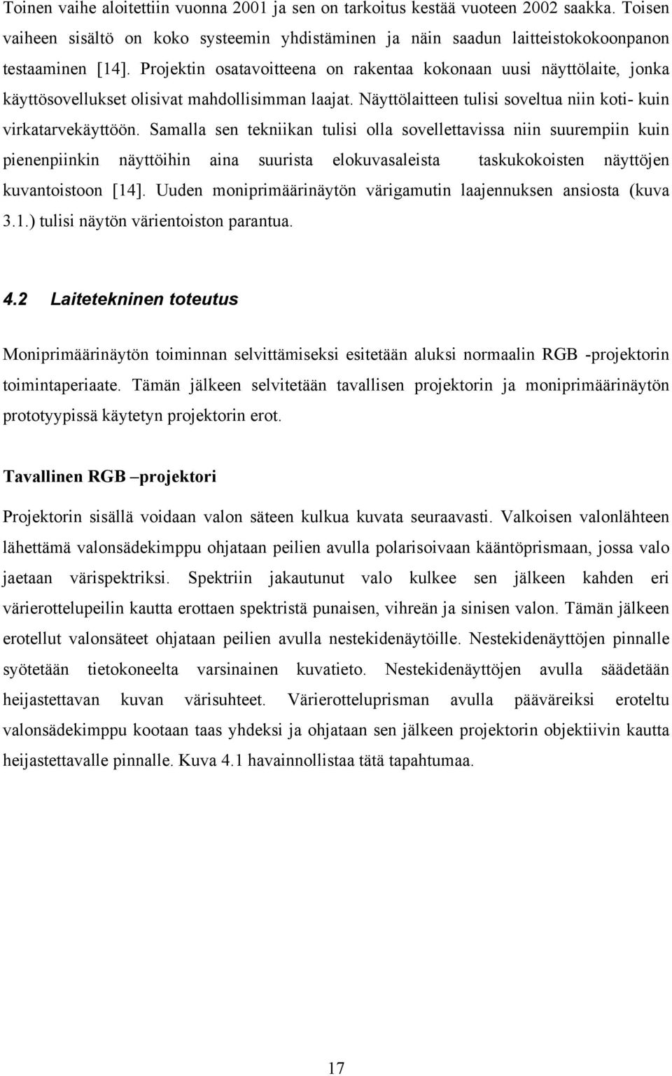 Samalla sen tekniikan tulisi olla sovellettavissa niin suurempiin kuin pienenpiinkin näyttöihin aina suurista elokuvasaleista taskukokoisten näyttöjen kuvantoistoon [14].