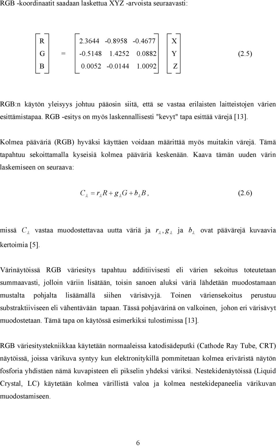 Kolmea pääväriä (RGB) hyväksi käyttäen voidaan määrittää myös muitakin värejä. Tämä tapahtuu sekoittamalla kyseisiä kolmea pääväriä keskenään.