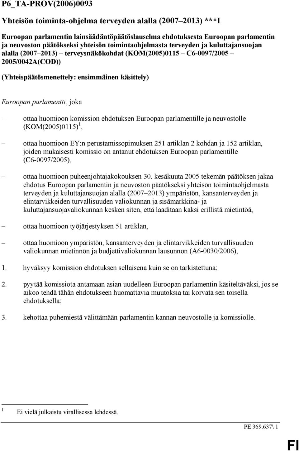 joka ottaa huomioon komission ehdotuksen Euroopan parlamentille ja neuvostolle (KOM(2005)0115) 1, ottaa huomioon EY:n perustamissopimuksen 251 artiklan 2 kohdan ja 152 artiklan, joiden mukaisesti