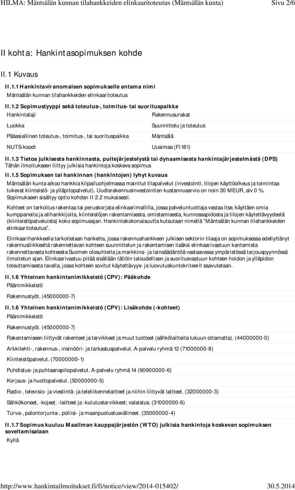 1 Hankintaviranomaisen sopimukselle antama nimi n kunnan tilahankkeiden elinkaaritoteutus II.1.2 Sopimustyyppi sekä toteutus-, toimitus- tai suorituspaikka Hankintalaji Rakennusurakat Luokka