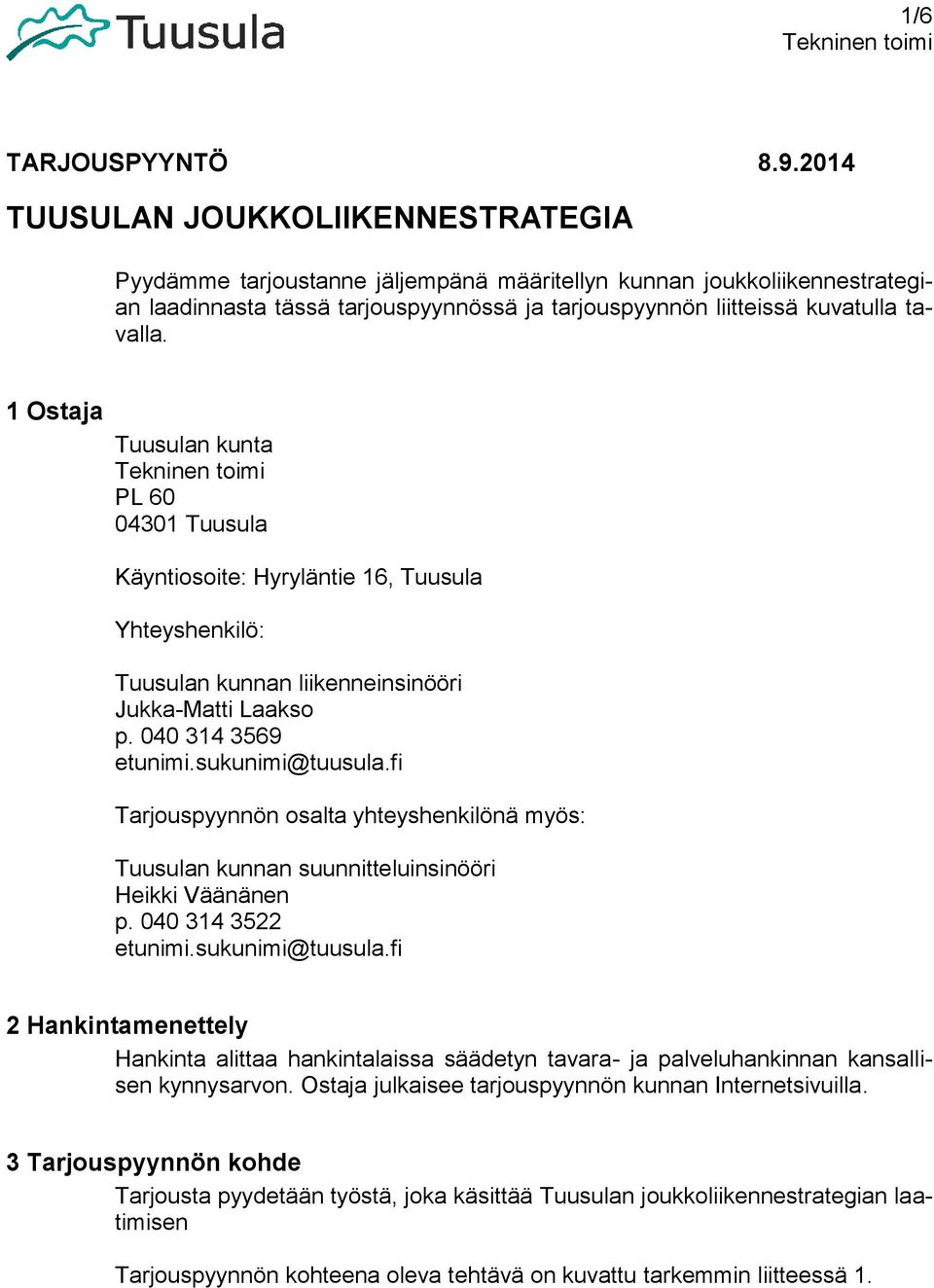 1 Ostaja Tuusulan kunta PL 60 04301 Tuusula Käyntiosoite: Hyryläntie 16, Tuusula Yhteyshenkilö: Tuusulan kunnan liikenneinsinööri Jukka-Matti Laakso p. 040 314 3569 etunimi.sukunimi@tuusula.