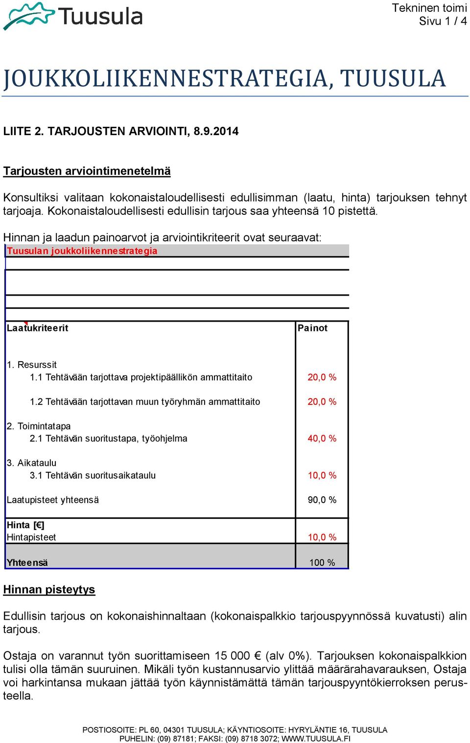 Kokonaistaloudellisesti edullisin tarjous saa yhteensä 10 pistettä. Hinnan ja laadun painoarvot ja arviointikriteerit ovat seuraavat: Tuusulan joukkoliikennestrategia Laatukriteerit Painot 1.