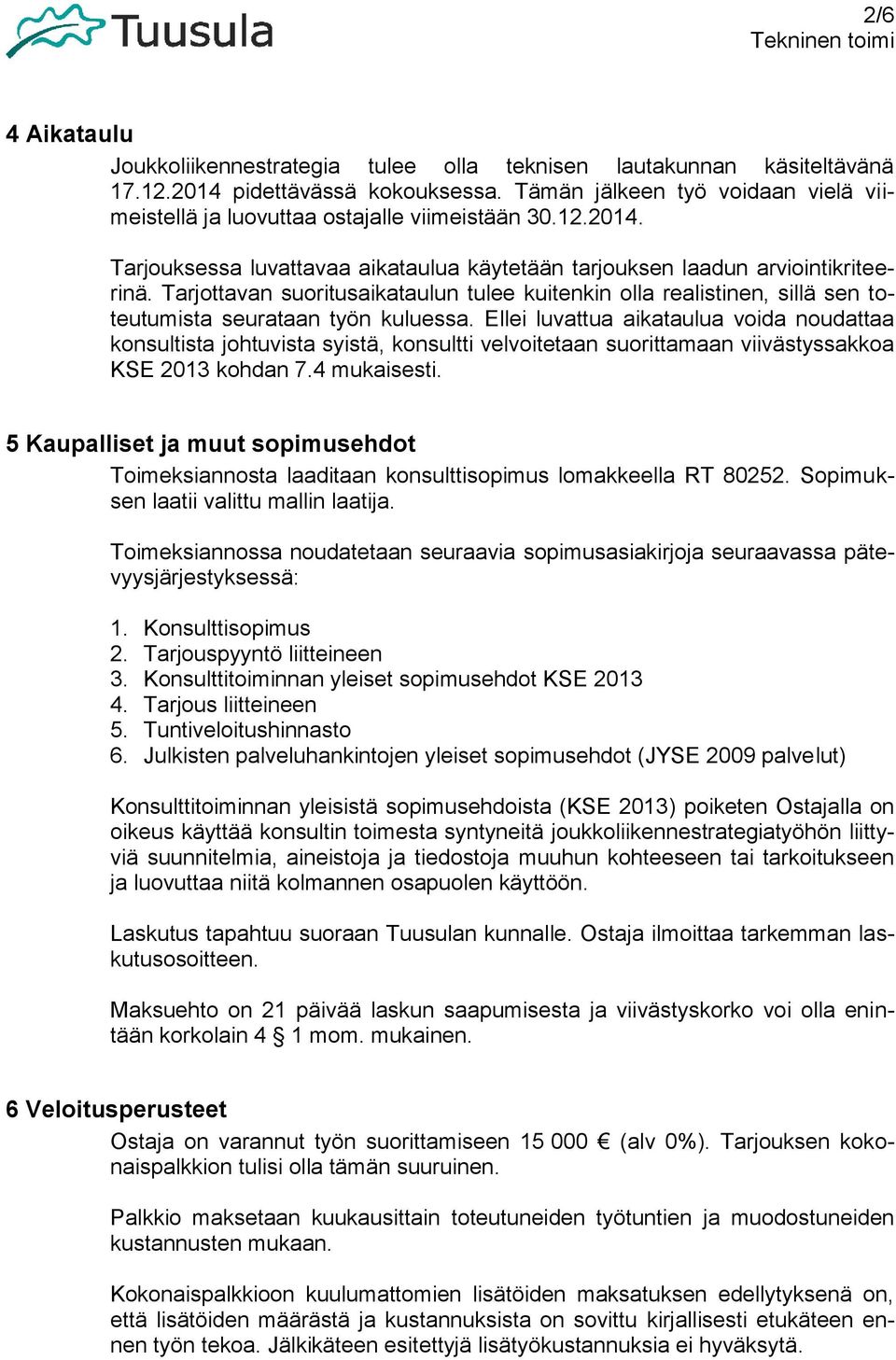 Tarjottavan suoritusaikataulun tulee kuitenkin olla realistinen, sillä sen toteutumista seurataan työn kuluessa.