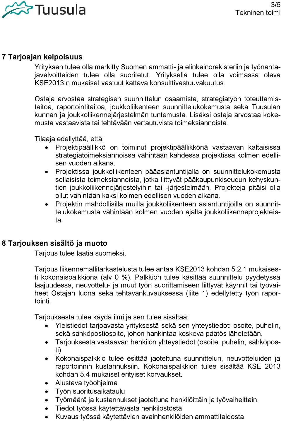 Ostaja arvostaa strategisen suunnittelun osaamista, strategiatyön toteuttamistaitoa, raportointitaitoa, joukkoliikenteen suunnittelukokemusta sekä Tuusulan kunnan ja joukkoliikennejärjestelmän