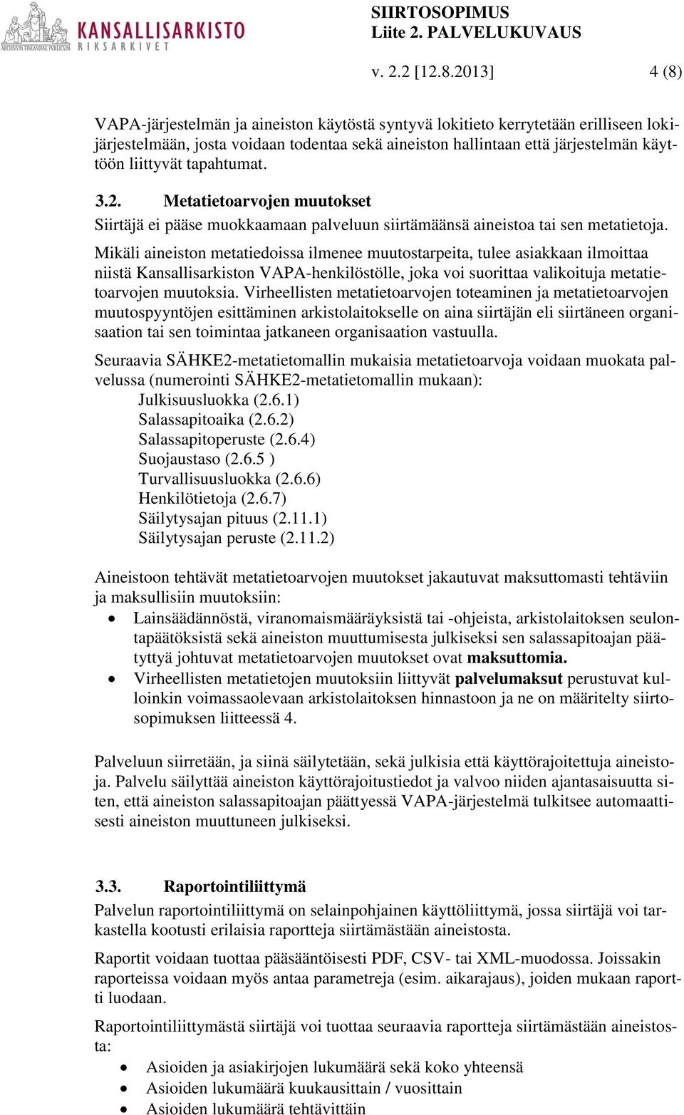 tapahtumat. 3.2. Metatietoarvojen muutokset Siirtäjä ei pääse muokkaamaan palveluun siirtämäänsä aineistoa tai sen metatietoja.