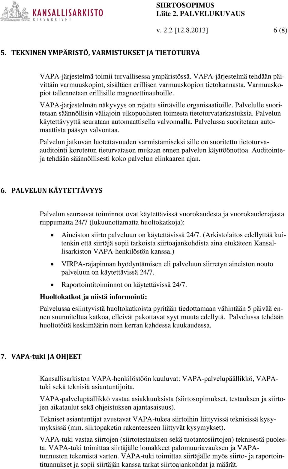 VAPA-järjestelmän näkyvyys on rajattu siirtäville organisaatioille. Palvelulle suoritetaan säännöllisin väliajoin ulkopuolisten toimesta tietoturvatarkastuksia.