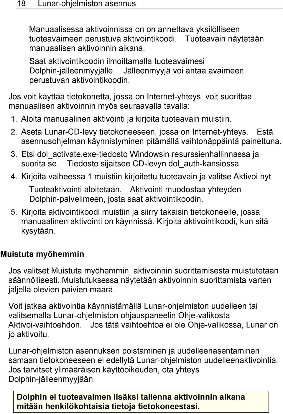 Jos voit käyttää tietokonetta, jossa on Internet-yhteys, voit suorittaa manuaalisen aktivoinnin myös seuraavalla tavalla: 1. Aloita manuaalinen aktivointi ja kirjoita tuoteavain muistiin. 2.