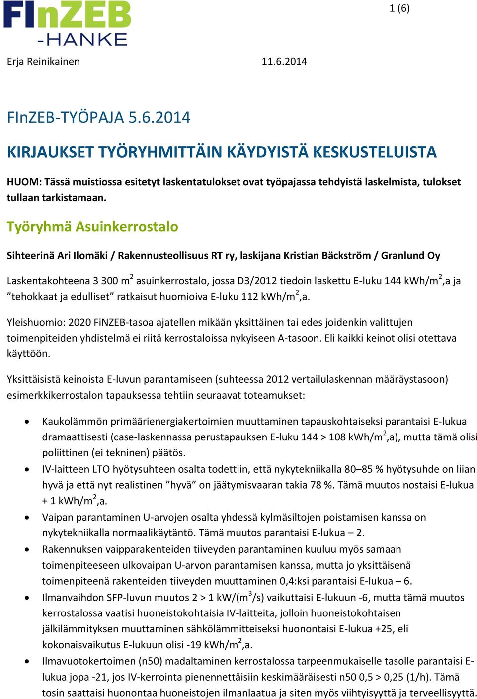 E-luku 144 kwh/m 2,a ja tehokkaat ja edulliset ratkaisut huomioiva E-luku 112 kwh/m 2,a.