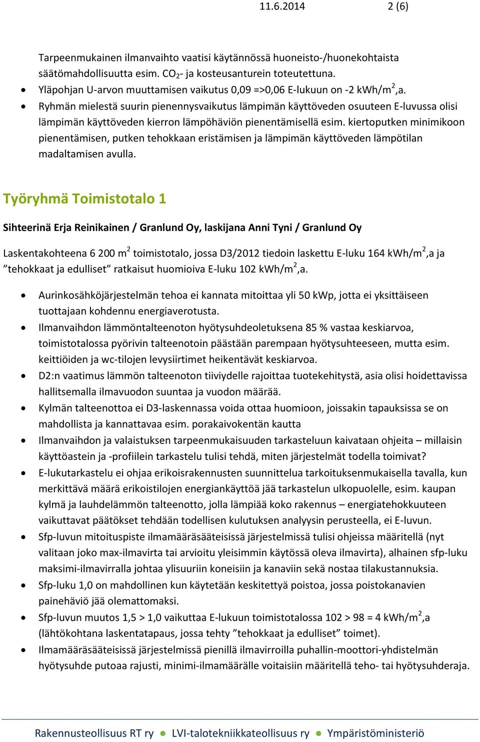 Ryhmän mielestä suurin pienennysvaikutus lämpimän käyttöveden osuuteen E-luvussa olisi lämpimän käyttöveden kierron lämpöhäviön pienentämisellä esim.