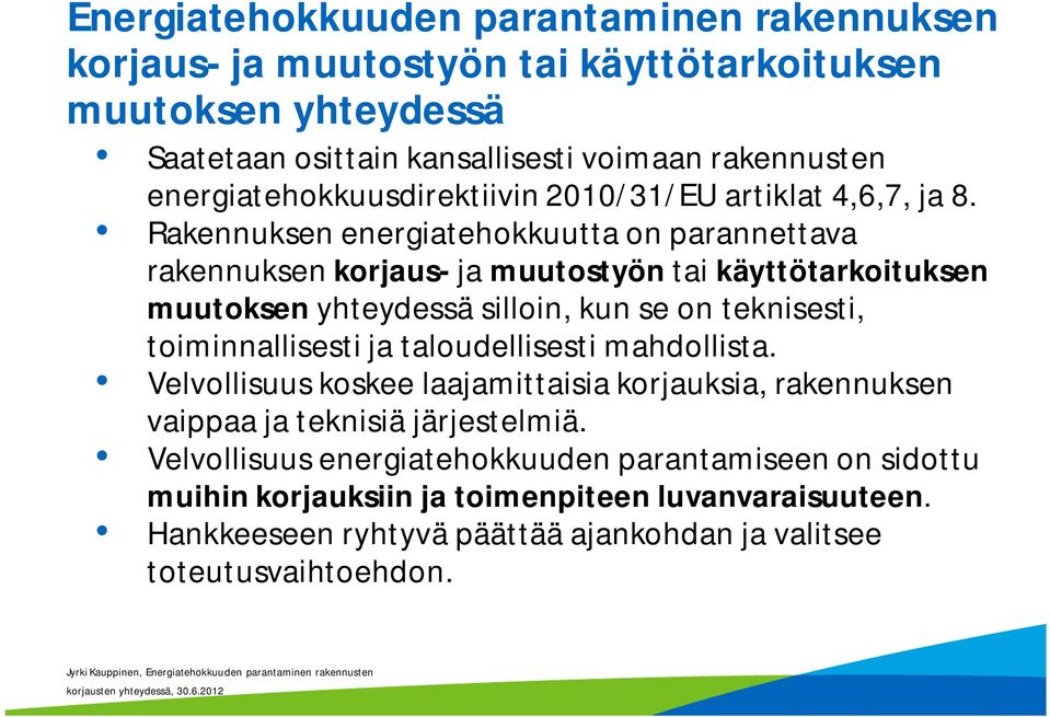 Rakennuksen energiatehokkuutta on parannettava rakennuksen korjaus- ja muutostyön tai käyttötarkoituksen muutoksen yhteydessä silloin, kun se on teknisesti, toiminnallisesti ja