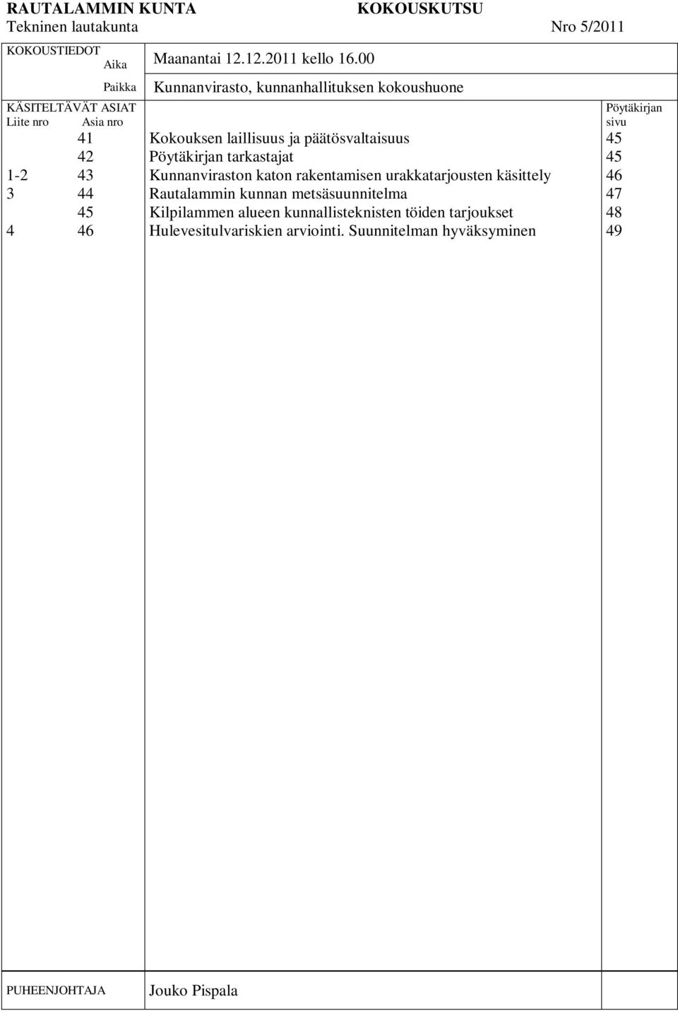 ja päätösvaltaisuus Pöytäkirjan tarkastajat Kunnanviraston katon rakentamisen urakkatarjousten käsittely Rautalammin kunnan metsäsuunnitelma