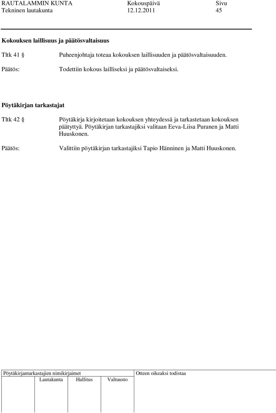päätösvaltaisuuden. Todettiin kokous lailliseksi ja päätösvaltaiseksi.