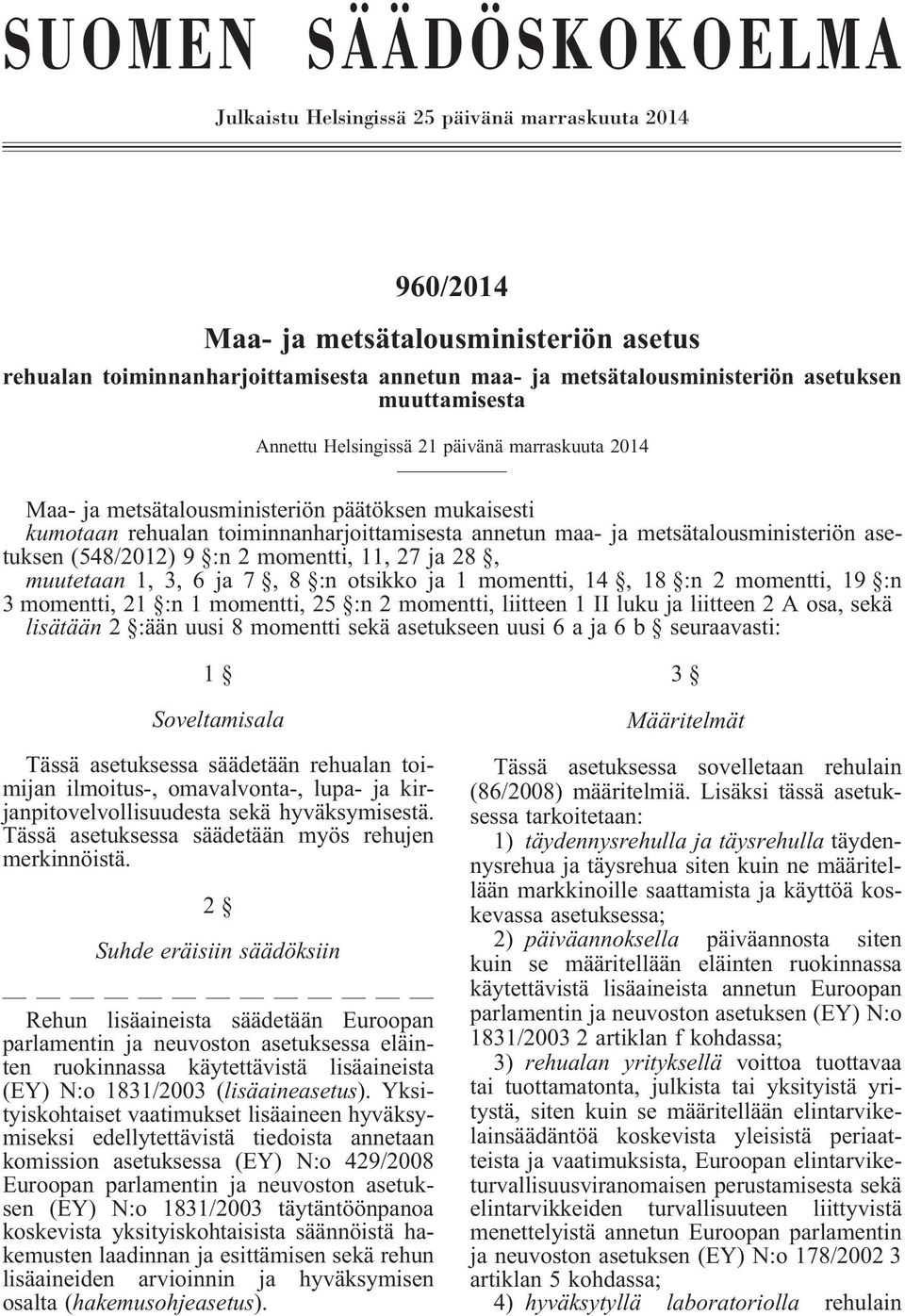 metsätalousministeriön asetuksen (548/2012) 9 :n 2 momentti, 11, 27 ja 28, muutetaan 1, 3, 6 ja 7, 8 :n otsikko ja 1 momentti, 14, 18 :n 2 momentti, 19 :n 3 momentti, 21 :n 1 momentti, 25 :n 2