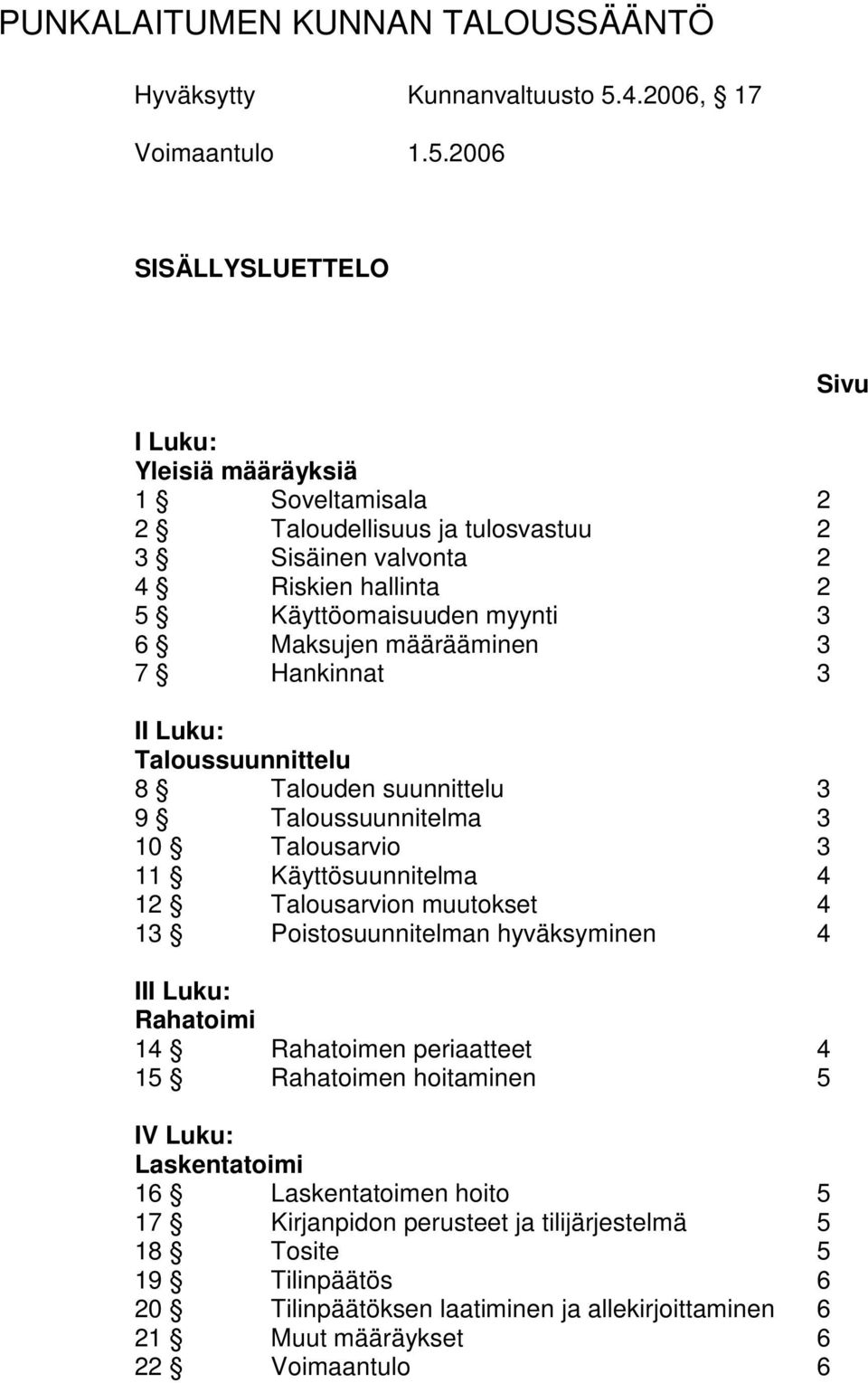 2006 SISÄLLYSLUETTELO I Luku: Yleisiä määräyksiä 1 Soveltamisala 2 2 Taloudellisuus ja tulosvastuu 2 3 Sisäinen valvonta 2 4 Riskien hallinta 2 5 Käyttöomaisuuden myynti 3 6 Maksujen