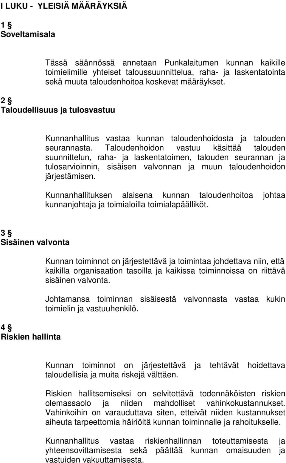 Taloudenhoidon vastuu käsittää talouden suunnittelun, raha- ja laskentatoimen, talouden seurannan ja tulosarvioinnin, sisäisen valvonnan ja muun taloudenhoidon järjestämisen.