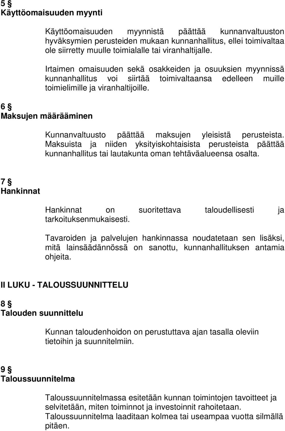 6 Maksujen määrääminen Kunnanvaltuusto päättää maksujen yleisistä perusteista. Maksuista ja niiden yksityiskohtaisista perusteista päättää kunnanhallitus tai lautakunta oman tehtäväalueensa osalta.