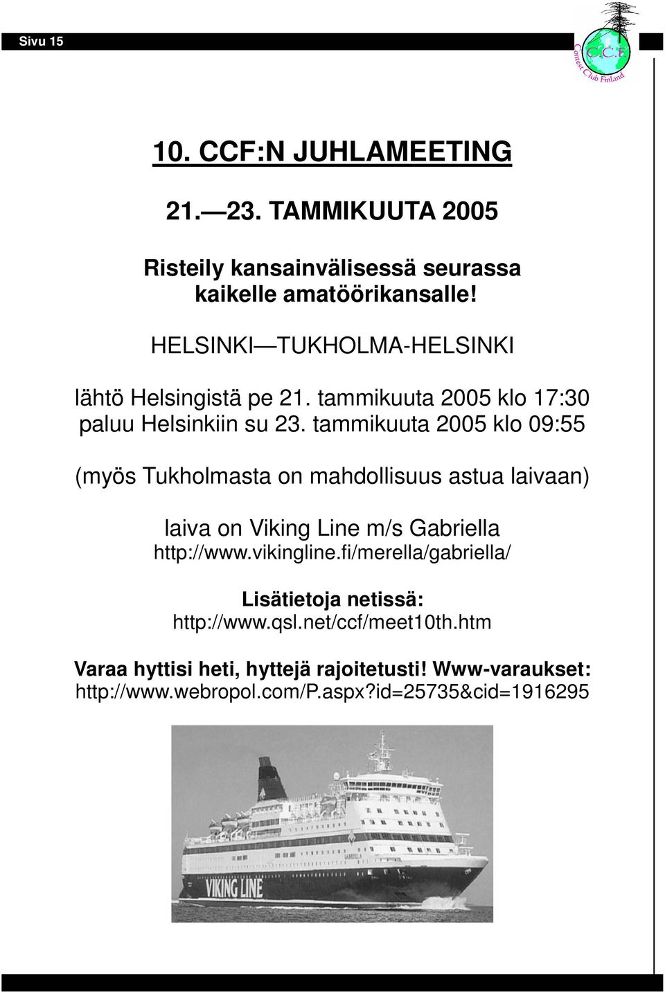 tammikuuta 2005 klo 09:55 (myös Tukholmasta on mahdollisuus astua laivaan) laiva on Viking Line m/s Gabriella http://www.vikingline.