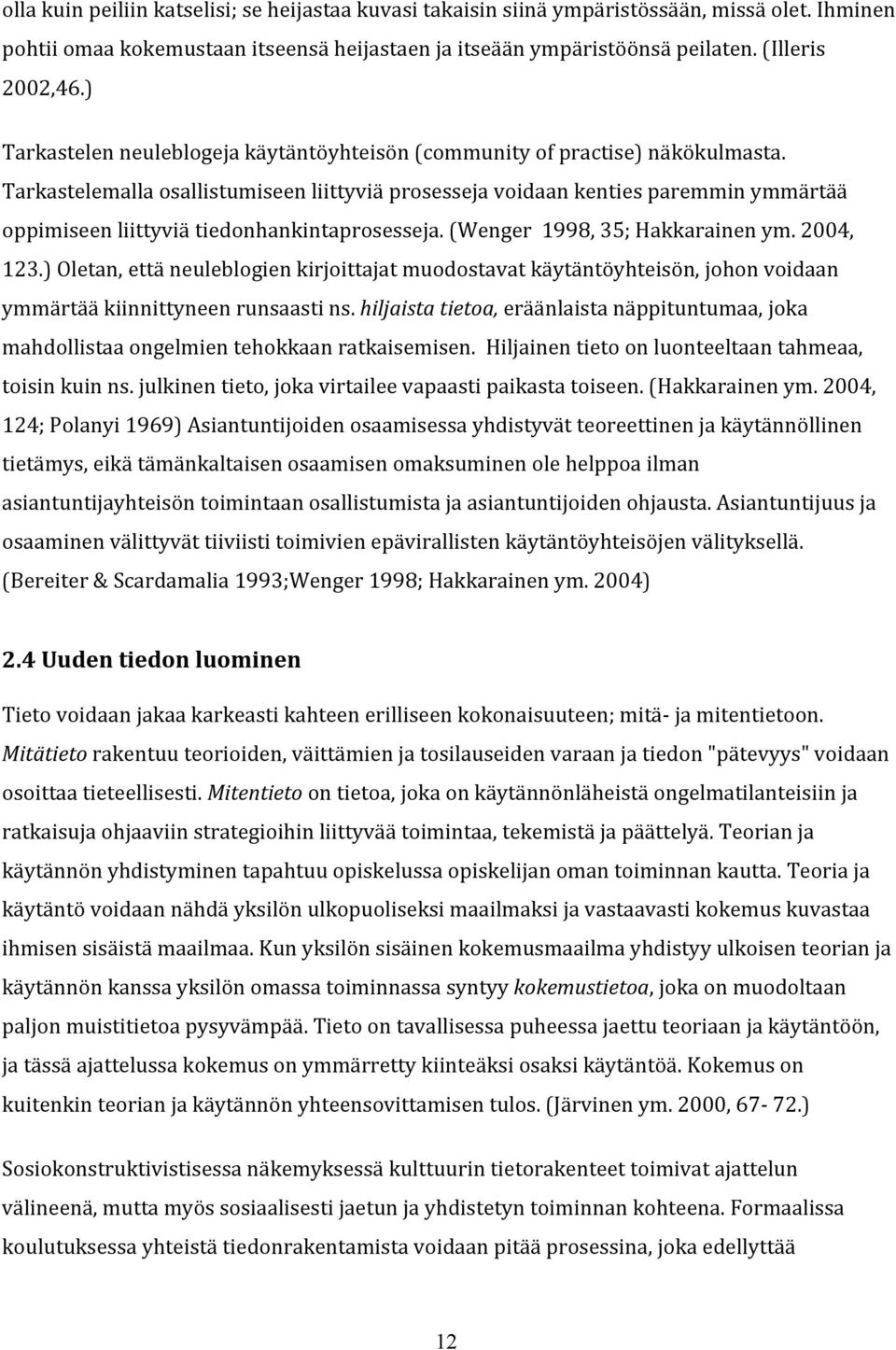 (wenger1998,35;hakkarainenym.2004, 123.)Oletan,ettäneuleblogienkirjoittajatmuodostavatkäytäntöyhteisön,johonvoidaan ymmärtääkiinnittyneenrunsaastins.