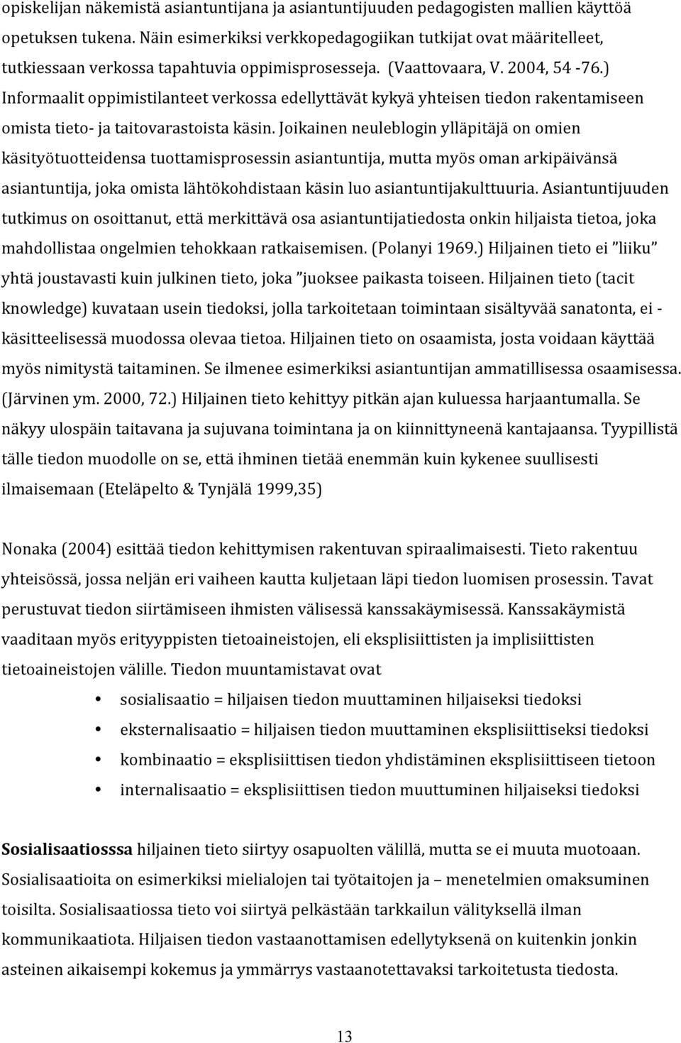 ) Informaalitoppimistilanteetverkossaedellyttävätkykyäyhteisentiedonrakentamiseen omistatieto jataitovarastoistakäsin.